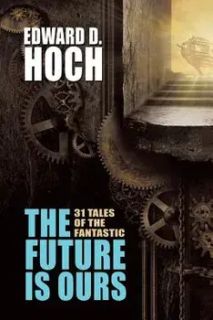 The Future Is Ours: The Collected Science Fiction of Edward D. Hoch, Paperback/Edward D. Hoch