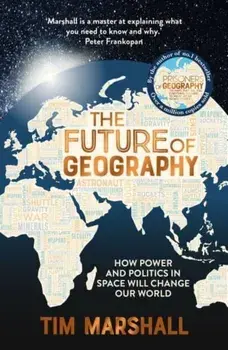 The Future of Geography. How Power and Politics in Space Will Change Our World - A SUNDAY TIMES BESTSELLER, Hardback/***