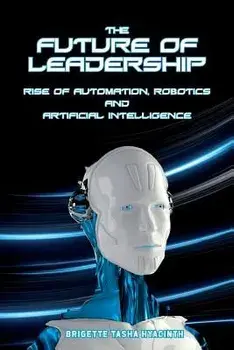 The Future of Leadership: Rise of Automation, Robotics and Artificial Intelligence, Paperback/Brigette Tasha Hyacinth