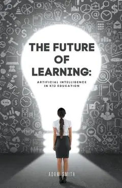 The Future of Learning: Artificial Intelligence in K12 Education - Adam Smith