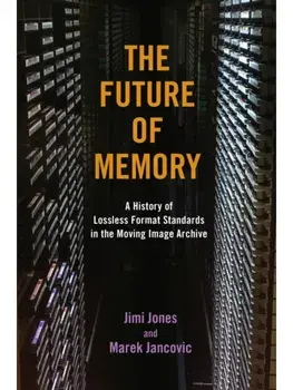 The Future of Memory. A History of Lossless Format Standards in the Moving Image Archive, New ed, Paperback/Marek Jancovic