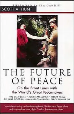 The Future of Peace: On the Front Lines with the World's Great Peacemakers - Scott Hunt