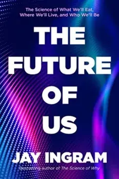 The Future of Us. The Science of What We'll Eat, Where We'll Live, and Who We'll Be, Hardback/Jay Ingram