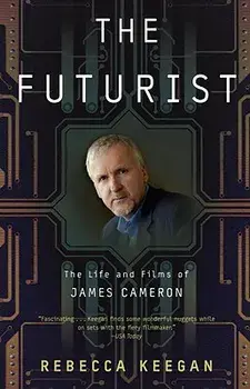 The Futurist: The Life and Films of James Cameron, Paperback/Rebecca Keegan