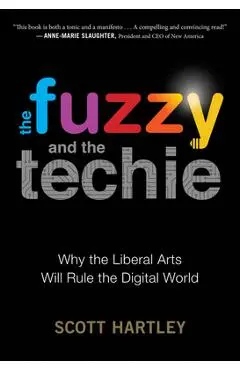 The Fuzzy and the Techie: Why the Liberal Arts Will Rule the Digital World - Scott Hartley