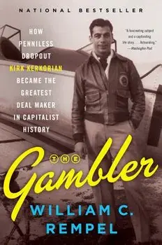 The Gambler: How Penniless Dropout Kirk Kerkorian Became the Greatest Deal Maker in Capitalist History, Paperback/William C. Rempel