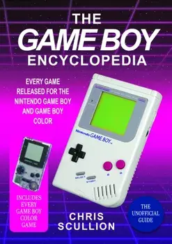 The Game Boy Encyclopedia. Every Game Released for the Nintendo Game Boy and Game Boy Color, Hardback/Chris Scullion