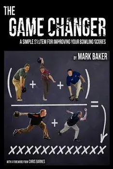 The Game Changer: A Simple System for Improving Your Bowling Scores, Paperback/Mark Baker