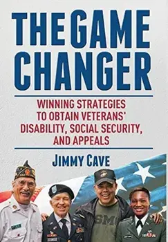 The Game Changer: Winning Strategies to Obtain Veterans' Disability, Social Security, and Appeals, Hardcover/Jimmy Cave
