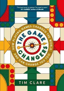 The Game Changers. How Playing Games Changed the World and Can Change You Too, Main, Hardback/Tim Clare