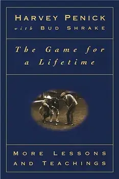 The Game for a Lifetime: More Lessons and Teachings, Paperback/Harvey Penick