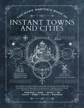 The Game Master's Book of Instant Towns and Cities. 160+ unique villages, towns, settlements and cities, ready-on-demand, plus random generators for NPCs, side quests, bars, shops, temples, local color and more, Hardback/Jeff Ashworth