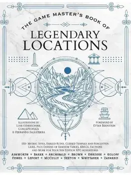 The Game Master's Book of Legendary Locations. 150+ Mythic Sites, Fables Ruins, Cursed Temples and Forgotten Lairs, Plus Dozens of Random Tables, Bbegs, Factions, Maps and More for Your 5th Edition RPG Adventures, Hardback/Tim Baker
