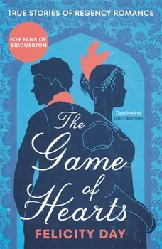 The Game of Hearts. True Stories of Regency Romance, Paperback/Felicity Day