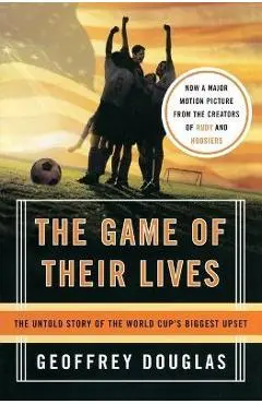 The Game of Their Lives: The Untold Story of the World Cup's Biggest Upset - Geoffrey Douglas