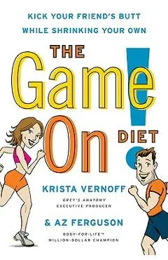 The Game On! Diet: Kick Your Friend's Butt While Shrinking Your Own - Krista Vernoff