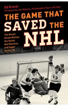 The Game That Saved the NHL: The Broad Street Bullies, the Soviet Red Machine, and Super Series '76 - Ed Gruver