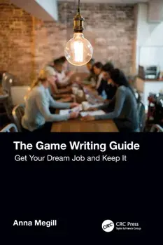 The Game Writing Guide. Get Your Dream Job and Keep It, Paperback/Anna Megill