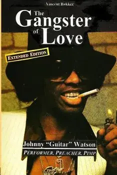 The Gangster of Love: Johnny "Guitar" Watson, Performer, Preacher, Pimp EXTENDED EDITION, Paperback/Vincent Bakker