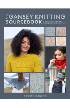 The Gansey Knitting Sourcebook: 150 Stitch Patterns and 10 Projects for Gansey Knits - Di Gilpin