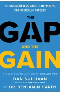 The Gap and the Gain: The High Achievers' Guide to Happiness, Confidence, and Success - Dan Sullivan