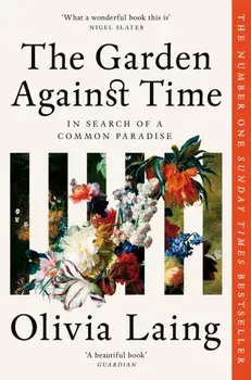 The Garden Against Time. In Search Of A Common Paradise, Paperback/Olivia Laing
