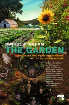 The Garden. Visionary Growers and Farmers of the Counterculture, New ed, Paperback/Matthew Ingram
