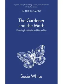 The Gardener and the Moth. Planting for Moths and Butterflies, Paperback/Susie White