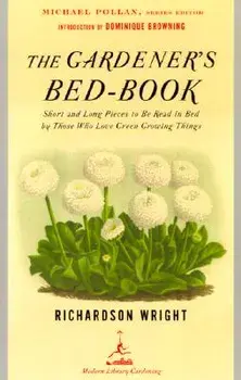 The Gardener's Bed-Book: Short and Long Pieces to Be Read in Bed by Those Who Love Green Growing Things, Paperback/Richardson Wright