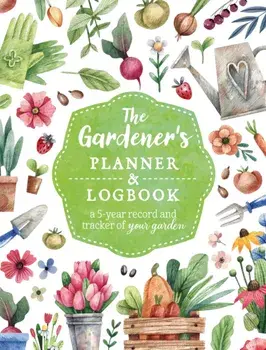 The Gardener's Planner and Logbook. A 5-Year Record and Tracker of Your Garden, Paperback/Editors of Chartwell Books