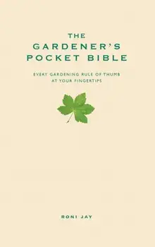 The Gardener's Pocket Bible. Every gardening rule of thumb at your fingertips, Hardback/Roni Jay