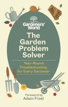 The Gardeners' World Problem Solver. Year-Round Troubleshooting for Every Gardener, Hardback/***