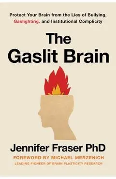 The Gaslit Brain: Protect Your Brain from the Lies of Bullying, Gaslighting, and Institutional Complicity - Jennifer Fraser