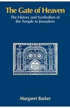 The Gate of Heaven: The History and Symbolism of the Temple in Jerusalem - Margaret Barker