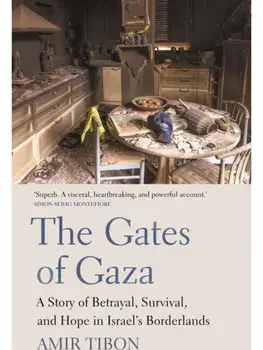 The Gates of Gaza. A Story of Betrayal, Survival, and Hope in Israel’s Borderlands, Paperback/Amir Tibon