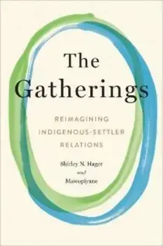 The Gatherings: Reimagining Indigenous-Settler Relations, Paperback/Shirley N. Hager