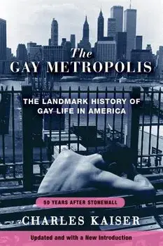 The Gay Metropolis: The Landmark History of Gay Life in America, Paperback/Charles Kaiser