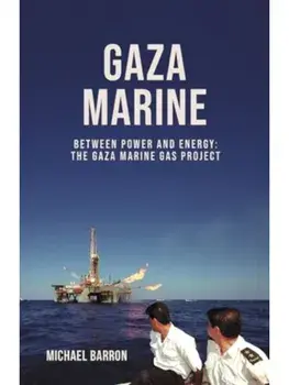 The Gaza Marine Story. The Politics and Intrigue Behind Palestine’s Untapped Gas Wealth, Hardback/Michael Barron