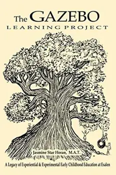 The Gazebo Learning Project: A Legacy of Experiential & Experimental Early Childhood Education at Esalen, Paperback/Jasmine Star Horan