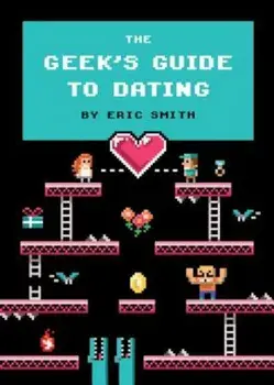 The Geek's Guide to Dating, Hardcover/Eric Smith