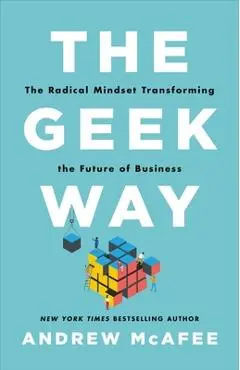The Geek Way: The Radical Mindset Transforming the Future of Business - Andrew Mcafee