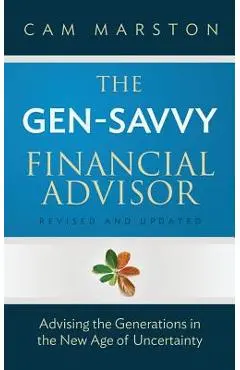 The Gen-Savvy Financial Advisor: Advising the Generations in the New Age of Uncertainty - Cam Marston