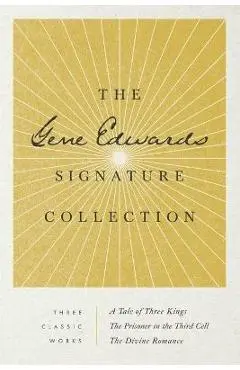 The Gene Edwards Signature Collection: A Tale of Three Kings / The Prisoner in the Third Cell / The Divine Romance - Gene Edwards