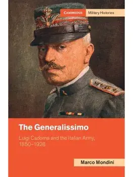 The Generalissimo. Luigi Cadorna and the Italian Army, 1850–1928, Hardback/***