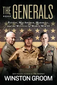 The Generals: Patton, MacArthur, Marshall, and the Winning of World War II, Paperback/Winston Groom