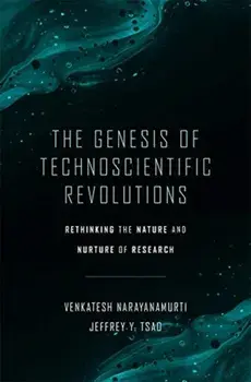 The Genesis of Technoscientific Revolutions. Rethinking the Nature and Nurture of Research, Hardback/Jeffrey Y. Tsao