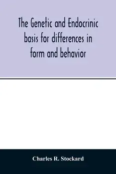 The genetic and endocrinic basis for differences in form and behavior: as elucidated by studies of contrasted pure-line dog breeds and their hybrids/Charles R. Stockard