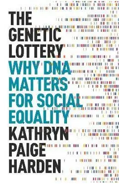 The Genetic Lottery: Why DNA Matters for Social Equality - Kathryn Paige Harden