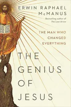 The Genius of Jesus: The Man Who Changed Everything, Hardcover/Erwin Raphael McManus