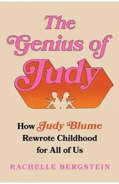 The Genius of Judy: How Judy Blume Rewrote Childhood for All of Us - Rachelle Bergstein